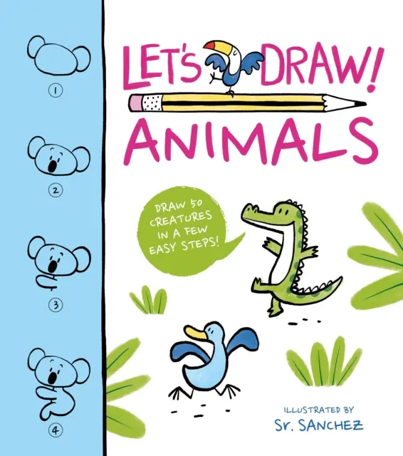 Rajzoljunk! Állatok - Rajzolj 50 élőlényt néhány egyszerű lépésben! - Let's Draw! Animals - Draw 50 Creatures in a Few Easy Steps!