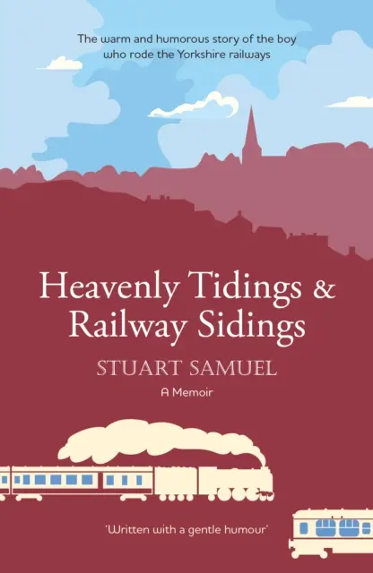 Heavenly Tidings & Railway Sidings - A yorkshire-i vasutas fiú szívélyes és humoros története - Heavenly Tidings & Railway Sidings - The warm and humorous story of the boy who rode the Yorkshire railways