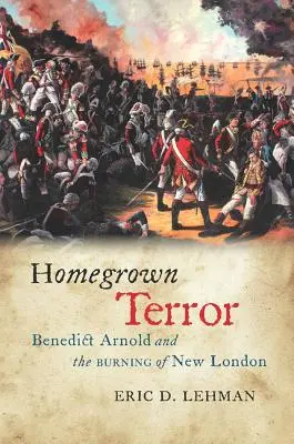 Homegrown Terror: Benedict Arnold és New London felgyújtása - Homegrown Terror: Benedict Arnold and the Burning of New London