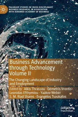 Üzleti fejlődés a technológián keresztül II. kötet: Az ipar és a foglalkoztatás megváltozott helyzete - Business Advancement Through Technology Volume II: The Changing Landscape of Industry and Employment