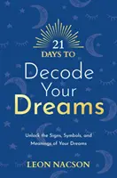 21 nap az álmaid dekódolására - Nyisd meg álmaid jeleit, szimbólumait és jelentéseit - 21 Days to Decode Your Dreams - Unlock the Signs, Symbols, and Meanings of Your Dreams