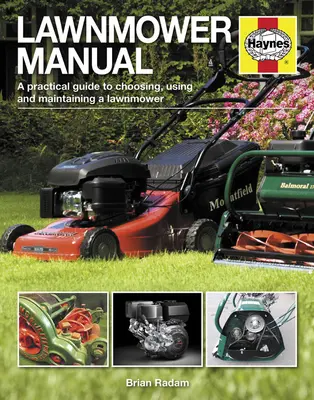 Fűnyíró kézikönyv: Gyakorlati útmutató a fűnyíró kiválasztásához, használatához és karbantartásához - Lawnmower Manual: A Practical Guide to Choosing, Using and Maintaining a Lawnmower