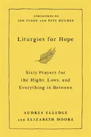 Liturgiák a reményért - Hatvan ima a magasságokhoz, a mélypontokhoz és mindenhez a kettő között - Liturgies for Hope - Sixty Prayers for the Highs, the Lows, and Everything in Between