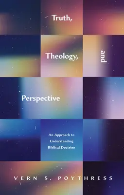 Igazság, teológia és perspektíva: A bibliai tanítás megértésének megközelítése - Truth, Theology, and Perspective: An Approach to Understanding Biblical Doctrine