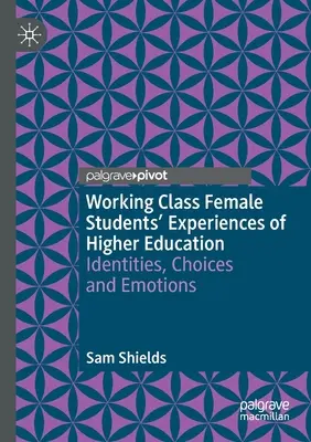 A munkásosztálybeli női hallgatók felsőoktatási tapasztalatai: Identitások, választások és érzelmek - Working Class Female Students' Experiences of Higher Education: Identities, Choices and Emotions