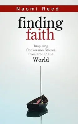 A hit megtalálása - Inspiráló megtéréstörténetek a világ minden tájáról - Finding Faith - Inspiring Conversion Stories from Around the World