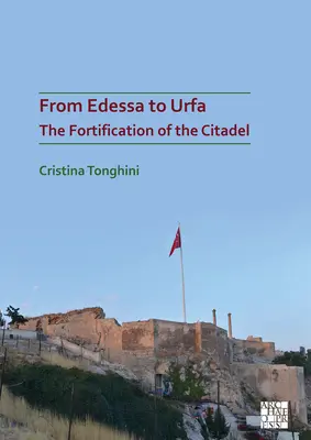 Edesszától Urfáig: A fellegvár megerősítése - From Edessa to Urfa: The Fortification of the Citadel