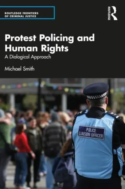 Protest Policing and Human Rights: Dialogikus megközelítés - Protest Policing and Human Rights: A Dialogical Approach
