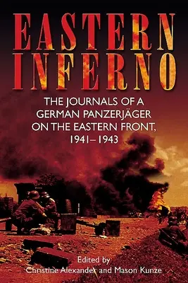 Eastern Inferno: Egy német páncélos naplója a keleti fronton, 1941-43 - Eastern Inferno: The Journals of a German Panzerjger on the Eastern Front, 1941-43