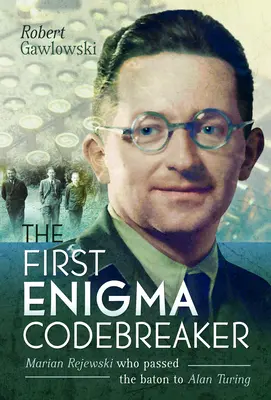 Az első Enigma kódfejtő: Marian Rejewski, aki átadta a stafétabotot Alan Turingnak - The First Enigma Codebreaker: Marian Rejewski Who Passed the Baton to Alan Turing