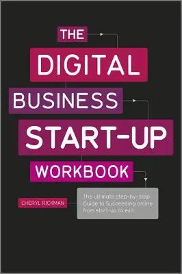 The Digital Business Start-Up Workbook: A végső, lépésről lépésre követhető útmutató az online sikerhez az indulás és a kilépés között - The Digital Business Start-Up Workbook: The Ultimate Step-By-Step Guide to Succeeding Online from Start-Up to Exit