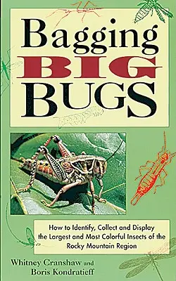 Bagging Big Bugs: Hogyan azonosítsuk, gyűjtsük és mutassuk be a Sziklás-hegység legnagyobb és legszínesebb rovarjait? - Bagging Big Bugs: How to Identify, Collect, and Display the Largest and Most Colorful Insects of the Rocky Mountain Region