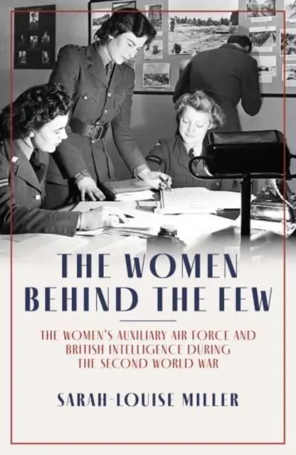 Nők a kevesek mögött - A női segédlégierő és a brit hírszerzés a második világháborúban - Women Behind the Few - The Women's Auxiliary Air Force and British Intelligence during the Second World War
