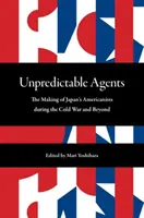 Kiszámíthatatlan ügynökök: The Making of Japan's Americanists During the Cold War and Beyond (Japán amerikanistáinak kialakulása a hidegháború alatt és azon túl) - Unpredictable Agents: The Making of Japan's Americanists During the Cold War and Beyond