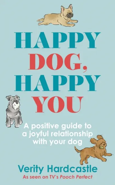 Boldog kutya, boldog te: Örömteli kapcsolat kialakítása a kutyáddal - Happy Dog, Happy You: Build a Joyful Relationship with Your Dog