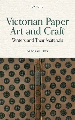 Viktoriánus papírművészet és kézművesség: Writers and Their Materials - Victorian Paper Art and Craft: Writers and Their Materials