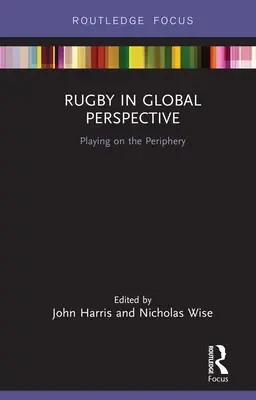 Rögbi globális perspektívában: Játék a periférián - Rugby in Global Perspective: Playing on the Periphery