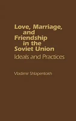 Szerelem, házasság és barátság a Szovjetunióban: Ideálok és gyakorlatok - Love, Marriage, and Friendship in the Soviet Union: Ideals and Practices