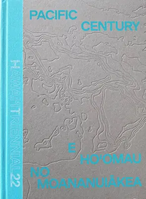 Pacific Century: E Ho'omau no Moananuiakea - Hawai'i Triennálé 2022 - Pacific Century: E Ho'omau no Moananuiakea - Hawai'i Triennial 2022