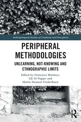 Periférikus módszertanok: Meg nem tanulás, nem-tudás és etnográfiai határok - Peripheral Methodologies: Unlearning, Not-Knowing and Ethnographic Limits