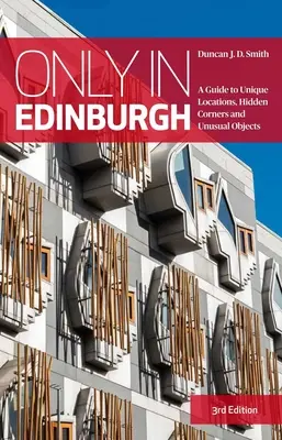 Csak Edinburghban - Útmutató az egyedülálló helyszínekhez, rejtett zugokhoz és szokatlan tárgyakhoz - Only in Edinburgh - A Guide to Unique Locations, Hidden Corners and Unusual Objects