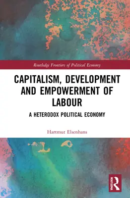 Kapitalizmus, fejlődés és a munkaerő szerepvállalása: Heterodox politikai gazdaságtan - Capitalism, Development and Empowerment of Labour: A Heterodox Political Economy