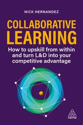 Collaborative Learning: Upskill Your Workforce and Gain Competitive Advantage Through Shared Expertise (Munkavállalói képzettség növelése és versenyelőny megszerzése a közös szakértelem révén) - Collaborative Learning: Upskill Your Workforce and Gain Competitive Advantage Through Shared Expertise