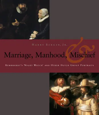 Férfiasság, házasság és csínytevés: Rembrandt „Éjszakai őrség” és más holland csoportképek - Manhood, Marriage, and Mischief: Rembrandt's 'Night Watch' and Other Dutch Group Portraits