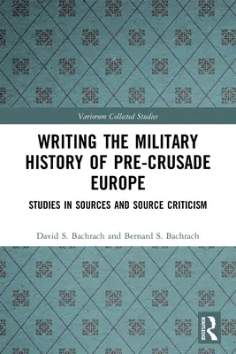 A keresztes háború előtti Európa hadtörténetének megírása: Forrás- és forráskritikai tanulmányok - Writing the Military History of Pre-Crusade Europe: Studies in Sources and Source Criticism