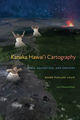 Kanaka Hawai'i térképészet: Hula, navigáció és szónoklat - Kanaka Hawai'i Cartography: Hula, Navigation, and Oratory