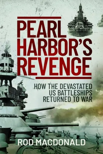 Pearl Harbor bosszúja: Hogyan tértek vissza a háborúba a lepusztult amerikai csatahajók - Pearl Harbor's Revenge: How the Devastated U.S. Battleships Returned to War