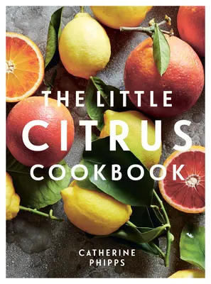 A kis citrusfélék szakácskönyve - The Little Citrus Cookbook