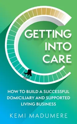 Getting Into Care: Hogyan építsünk sikeres házi segítségnyújtási és támogatott életvitelű vállalkozást? - Getting Into Care: How to Build a Successful Domiciliary and Supported Living Business