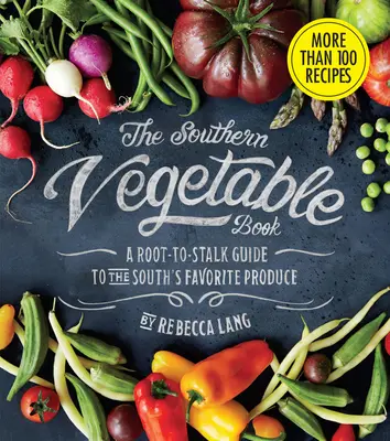 A déli zöldségkönyv: A Root-To-Stalk Guide to the South's Favorite Produce (Southern Living) - The Southern Vegetable Book: A Root-To-Stalk Guide to the South's Favorite Produce (Southern Living)