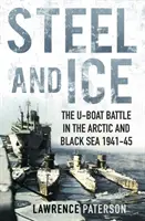 Acél és jég - A tengeralattjárók csatája a Jeges-tengeren és a Fekete-tengeren 1941-45 - Steel and Ice - The U-Boat Battle in the Arctic and Black Sea 1941-45