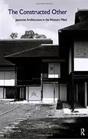 A konstruált másság: Japán építészet a nyugati tudatban: Japán építészet a nyugati tudatban - The Constructed Other: Japanese Architecture in the Western Mind: Japanese Architecture in the Western Mind