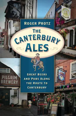 A Canterbury Ales: Nagyszerű sörök és kocsmák a Canterburybe vezető út mentén - The Canterbury Ales: Great Beers and Pubs Along the Route to Canterbury