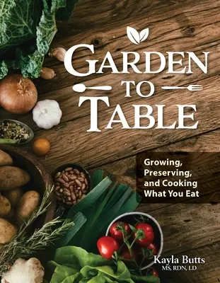 Kertből az asztalra szakácskönyv: A Guide to Growing, Preserving, and Cooking What You Eat - Garden to Table Cookbook: A Guide to Growing, Preserving, and Cooking What You Eat