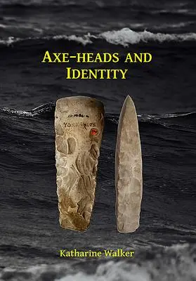 Baltafejek és identitás: Az importált baltafejek szerepének vizsgálata az identitásképzésben a neolitikus Britanniában - Axe-Heads and Identity: An Investigation Into the Roles of Imported Axe-Heads in Identity Formation in Neolithic Britain