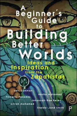 Kezdő útmutató a jobb világok építéséhez: Ötletek és inspiráció a zapatistáktól - A Beginner's Guide to Building Better Worlds: Ideas and Inspiration from the Zapatistas