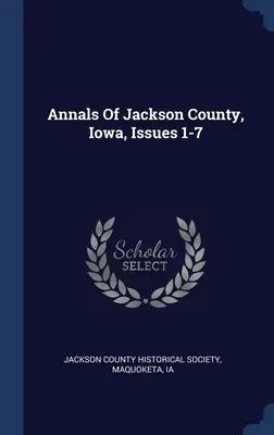 Jackson megye évkönyvei, Iowa, 1-7. számok - Annals Of Jackson County, Iowa, Issues 1-7