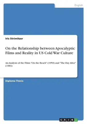 Az apokaliptikus filmek és a valóság kapcsolatáról az amerikai hidegháborús kultúrában: A tengerparton (1959) és A másnap (1983) című filmek elemzése. - On the Relationship between Apocalyptic Films and Reality in US Cold War Culture: An Analysis of the Films On the Beach (1959) and The Day After (1983