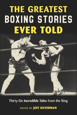 A valaha elmesélt legnagyobb ökölvívó történetek: Harminchat hihetetlen történet a ringből - The Greatest Boxing Stories Ever Told: Thirty-Six Incredible Tales from the Ring