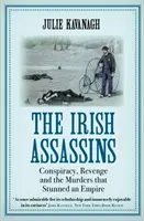 Ír bérgyilkosok - Összeesküvés, bosszú és a gyilkosságok, amelyek megdöbbentettek egy birodalmat (Kavanagh Julie (szerző)) - Irish Assassins - Conspiracy, Revenge and the Murders that Stunned an Empire (Kavanagh Julie (author))