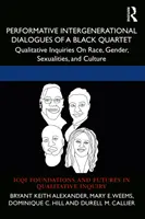 Egy fekete kvartett performatív generációközi dialógusai: Minőségi vizsgálatok a faj, a nemek, a szexualitás és a kultúra témakörében - Performative Intergenerational Dialogues of a Black Quartet: Qualitative Inquiries on Race, Gender, Sexualities, and Culture