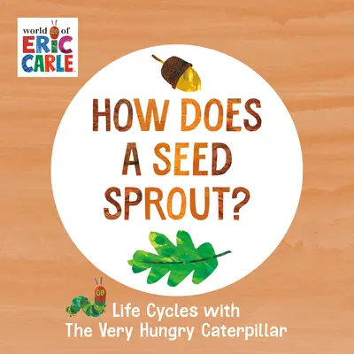 Hogyan csírázik ki egy mag: Életciklusok a nagyon éhes hernyóval - How Does a Seed Sprout?: Life Cycles with the Very Hungry Caterpillar