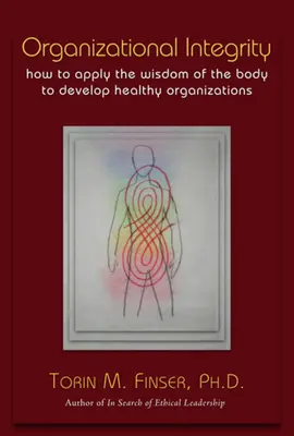 Szervezeti integritás: Hogyan alkalmazzuk a test bölcsességét az egészséges szervezetek fejlesztéséhez? - Organizational Integrity: How to Apply the Wisdom of the Body to Develop Healthy Organizations