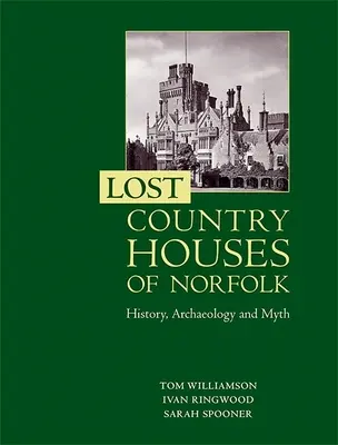 Norfolk elveszett vidéki házai: történelem, régészet és mítoszok - Lost Country Houses of Norfolk: History, Archaeology and Myth