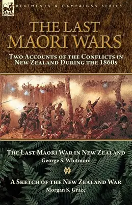 Az utolsó maori háborúk: Két beszámoló az 1860-as évek új-zélandi konfliktusairól - Az utolsó maori háború Új-Zélandon, az N - The Last Maori Wars: Two Accounts of the Conflicts in New Zealand During the 1860s-The Last Maori War in New Zealand with A Sketch of the N