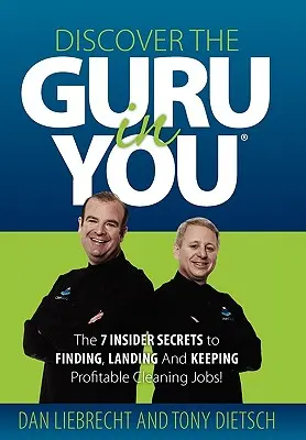 Fedezd fel magadban a gurut: A 7 bennfentes titok a nyereséges takarítói állások megtalálásához, megszerzéséhez és megtartásához! - Discover the Guru in You: The 7 Insider Secrets to Finding, Landing and Keeping Profitable Cleaning Jobs!